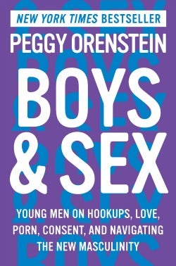Boys &amp;amp; Sex: Young Men on Love, Hookups, Porn, and Consent and Navigating the New Masculinity