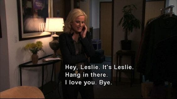 hey leslie, it's leslie. hang in there. i love you. bye