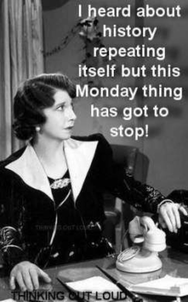 I heard about history repeating itself but this Monday thing has got to stop. I heard about history repeating itself but this Monday thing has got to stop.
